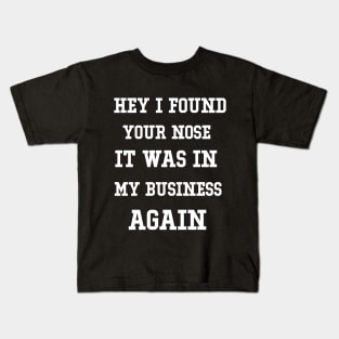 Hey I found your nose in my business funny Kids T-Shirt